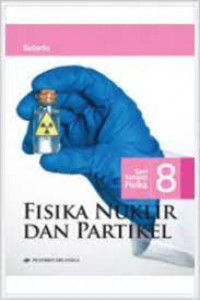 Image of Seri Konsep Fisika : Fisika Nuklir dan Partikel