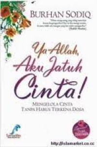 Image of Ya Allah Aku Jatuh Cinta= MENGELOLA CINTA TANPA HARUS TERKENA DOSA